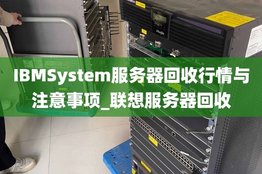 IBMSystem服务器回收行情与注意事项_联想服务器回收