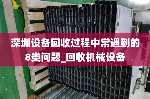 深圳设备回收过程中常遇到的8类问题_回收机械设备