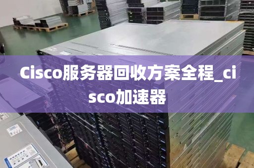 Cisco服务器回收方案全程_cisco加速器