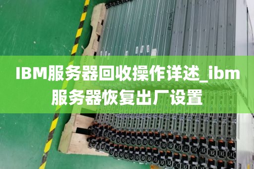 IBM服务器回收操作详述_ibm服务器恢复出厂设置
