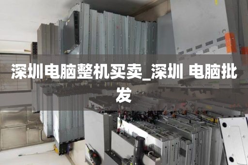 深圳电脑整机买卖_深圳 电脑批发